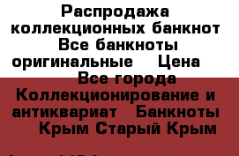 Распродажа коллекционных банкнот  Все банкноты оригинальные  › Цена ­ 45 - Все города Коллекционирование и антиквариат » Банкноты   . Крым,Старый Крым